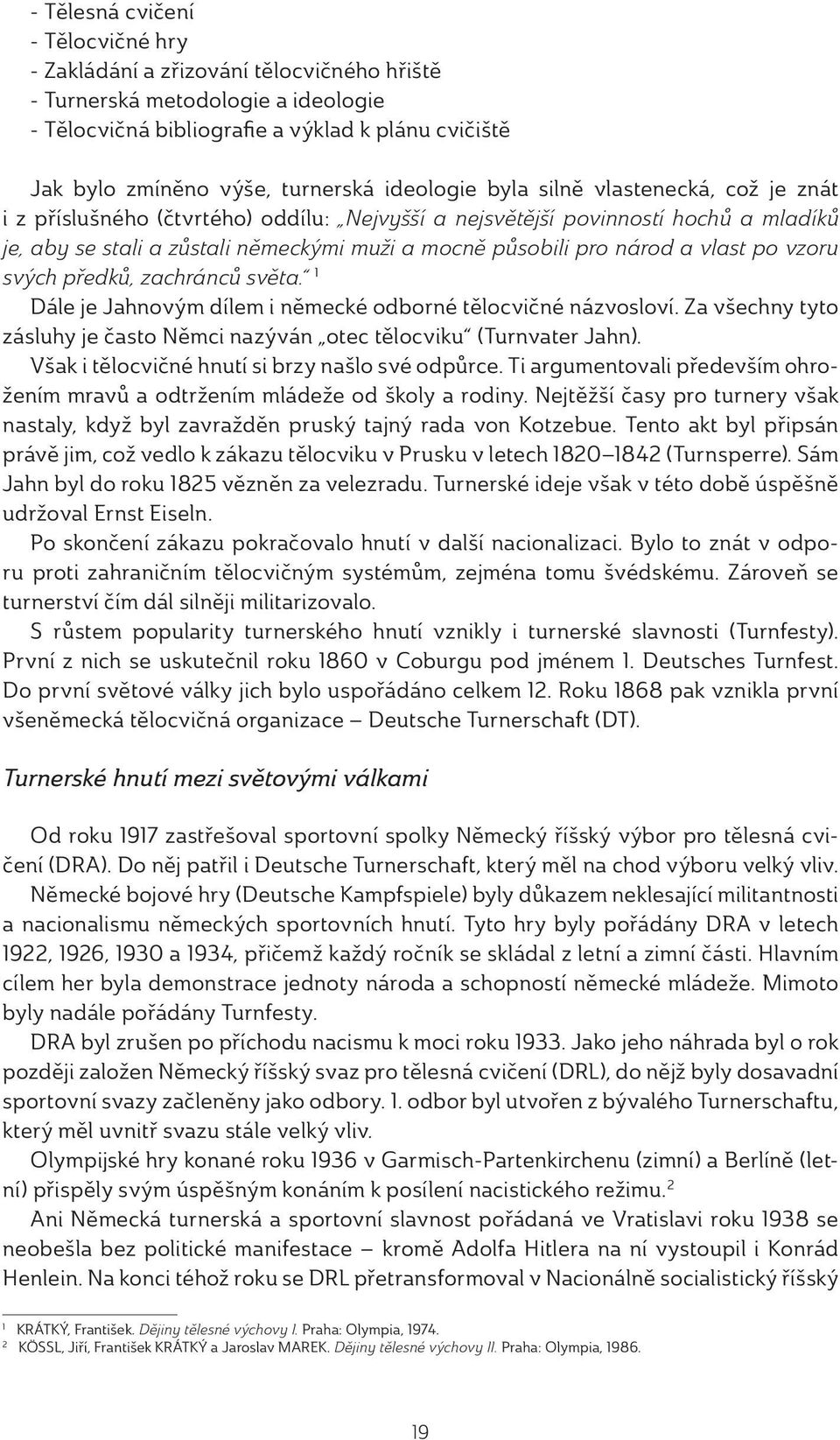 a vlast po vzoru svých předků, zachránců světa. 1 Dále je Jahnovým dílem i německé odborné tělocvičné názvosloví. Za všechny tyto zásluhy je často Němci nazýván otec tělocviku (Turnvater Jahn).