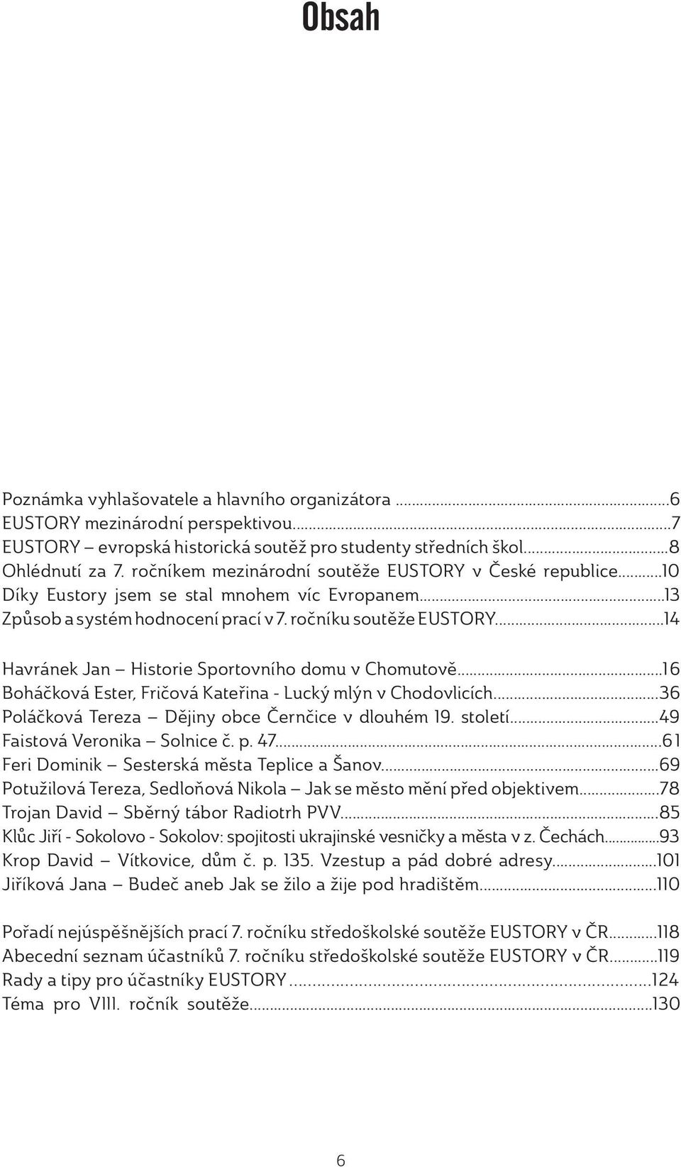 ..14 Havránek Jan Historie Sportovního domu v Chomutově...16 Boháčková Ester, Fričová Kateřina - Lucký mlýn v Chodovlicích...36 Poláčková Tereza Dějiny obce Černčice v dlouhém 19. století.