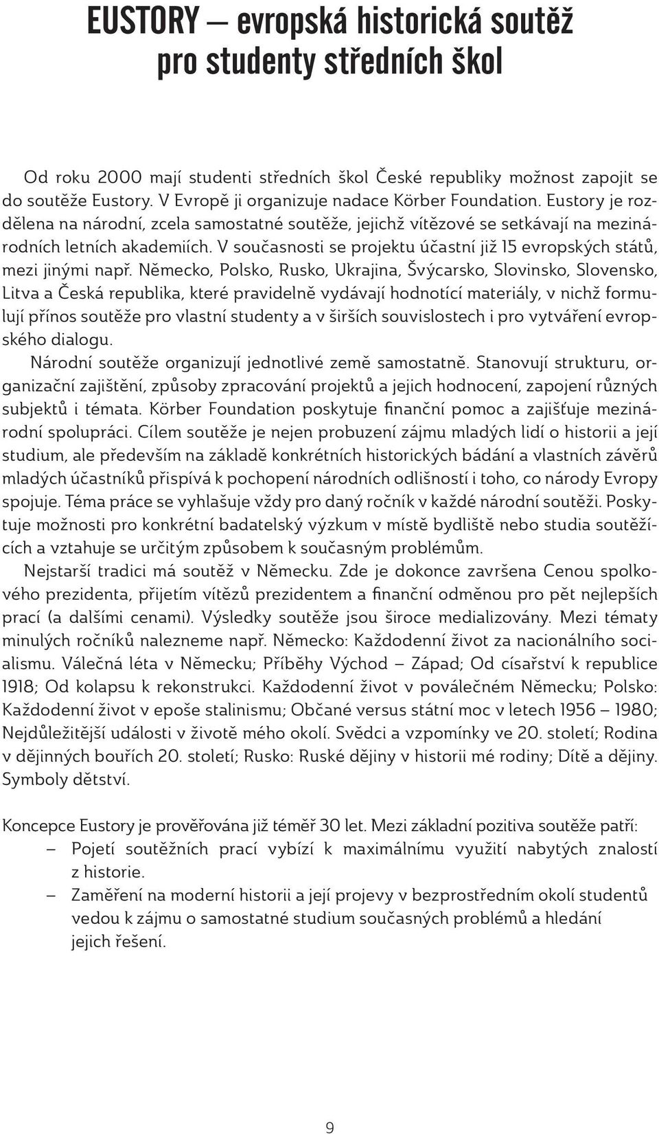 V současnosti se projektu účastní již 15 evropských států, mezi jinými např.