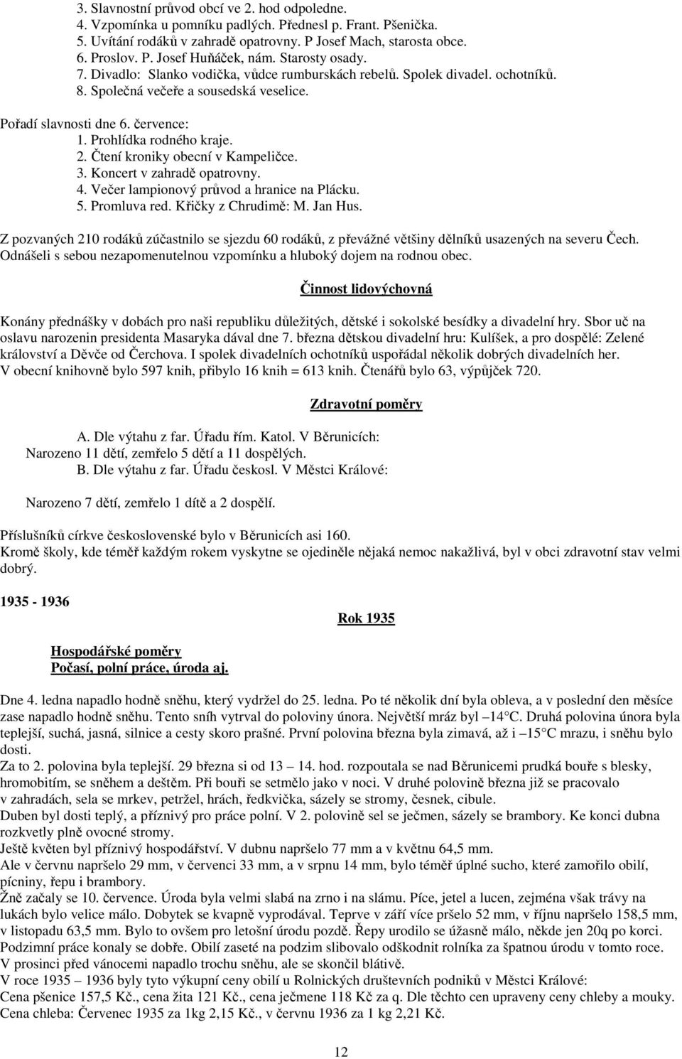 2. Čtení kroniky obecní v Kampeličce. 3. Koncert v zahradě opatrovny. 4. Večer lampionový průvod a hranice na Plácku. 5. Promluva red. Křičky z Chrudimě: M. Jan Hus.