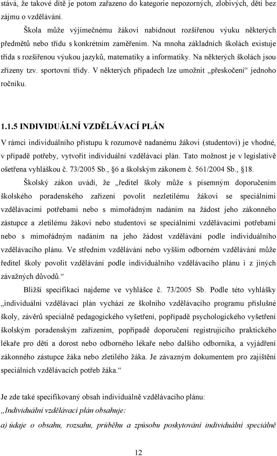 Na mnoha základních školách existuje třída s rozšířenou výukou jazyků, matematiky a informatiky. Na některých školách jsou zřízeny tzv. sportovní třídy.