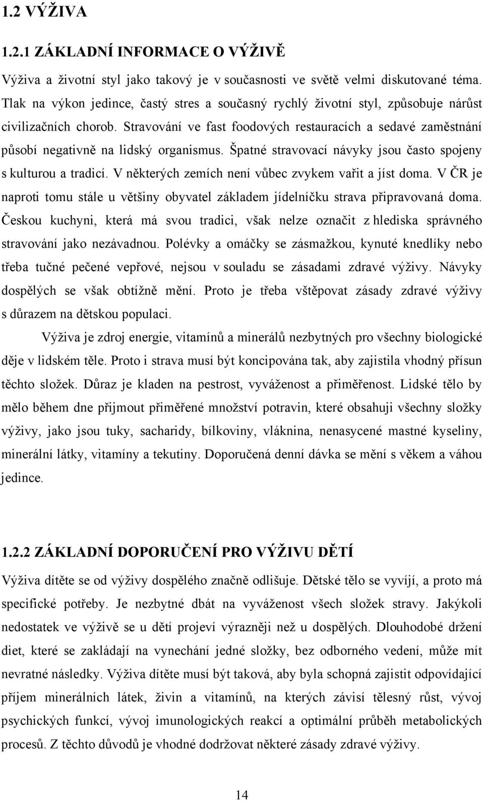 Stravování ve fast foodových restauracích a sedavé zaměstnání působí negativně na lidský organismus. Špatné stravovací návyky jsou často spojeny s kulturou a tradicí.