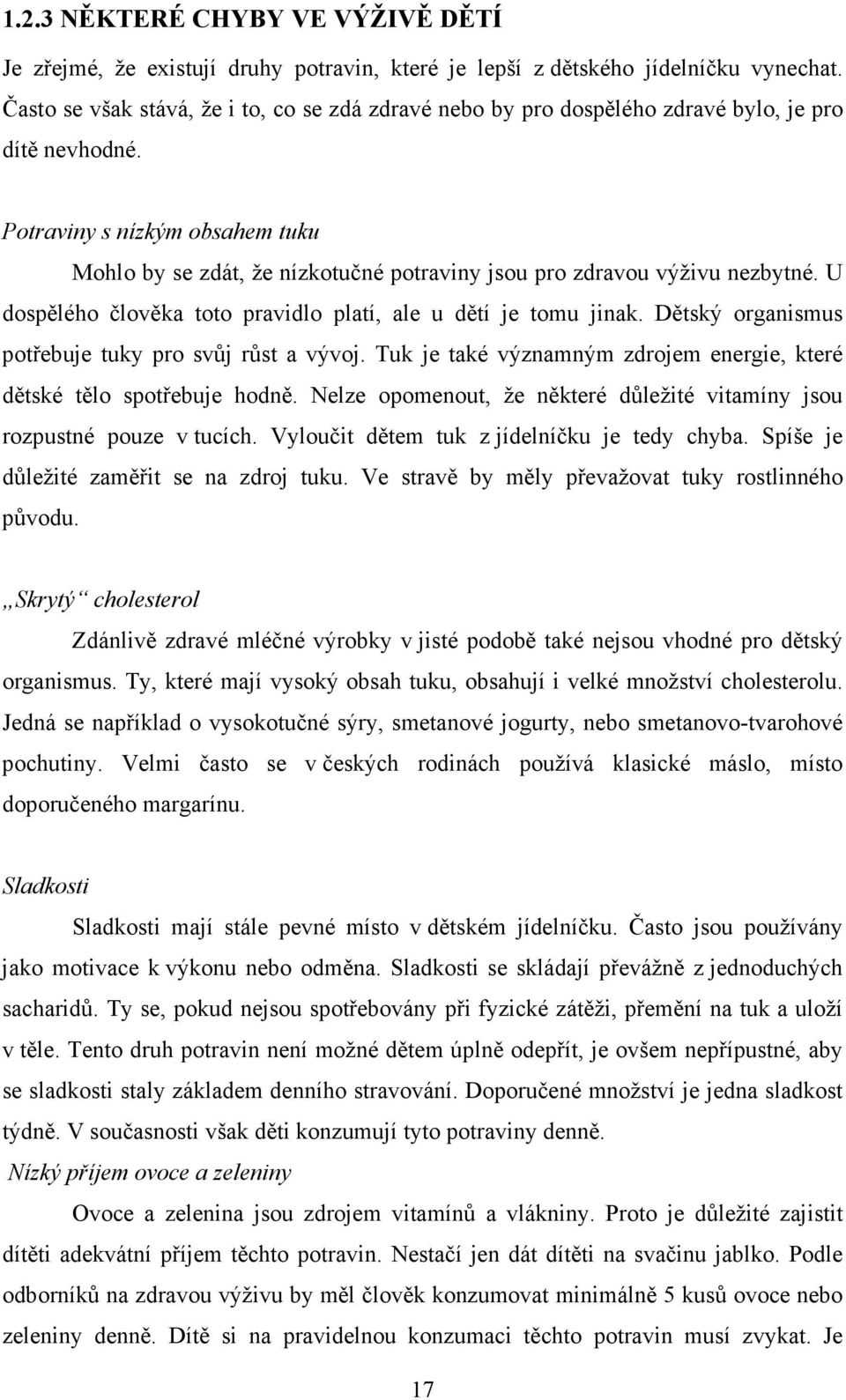 Potraviny s nízkým obsahem tuku Mohlo by se zdát, že nízkotučné potraviny jsou pro zdravou výživu nezbytné. U dospělého člověka toto pravidlo platí, ale u dětí je tomu jinak.