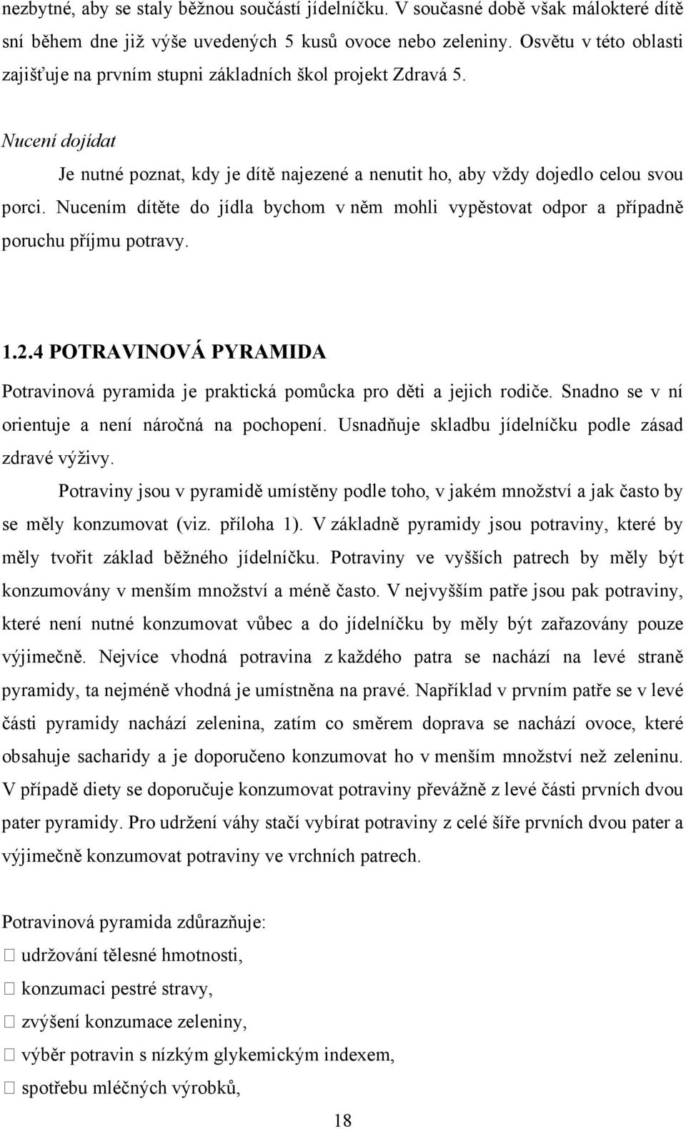 Nucením dítěte do jídla bychom v něm mohli vypěstovat odpor a případně poruchu příjmu potravy. 1.2.4 POTRAVINOVÁ PYRAMIDA Potravinová pyramida je praktická pomůcka pro děti a jejich rodiče.