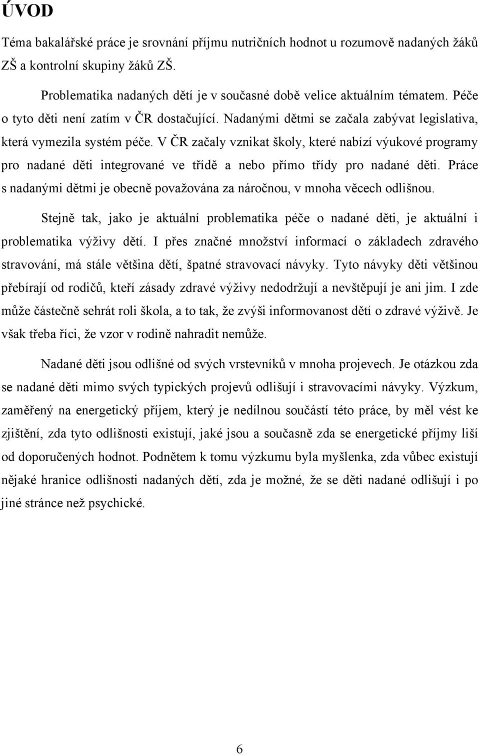 V ČR začaly vznikat školy, které nabízí výukové programy pro nadané děti integrované ve třídě a nebo přímo třídy pro nadané děti.