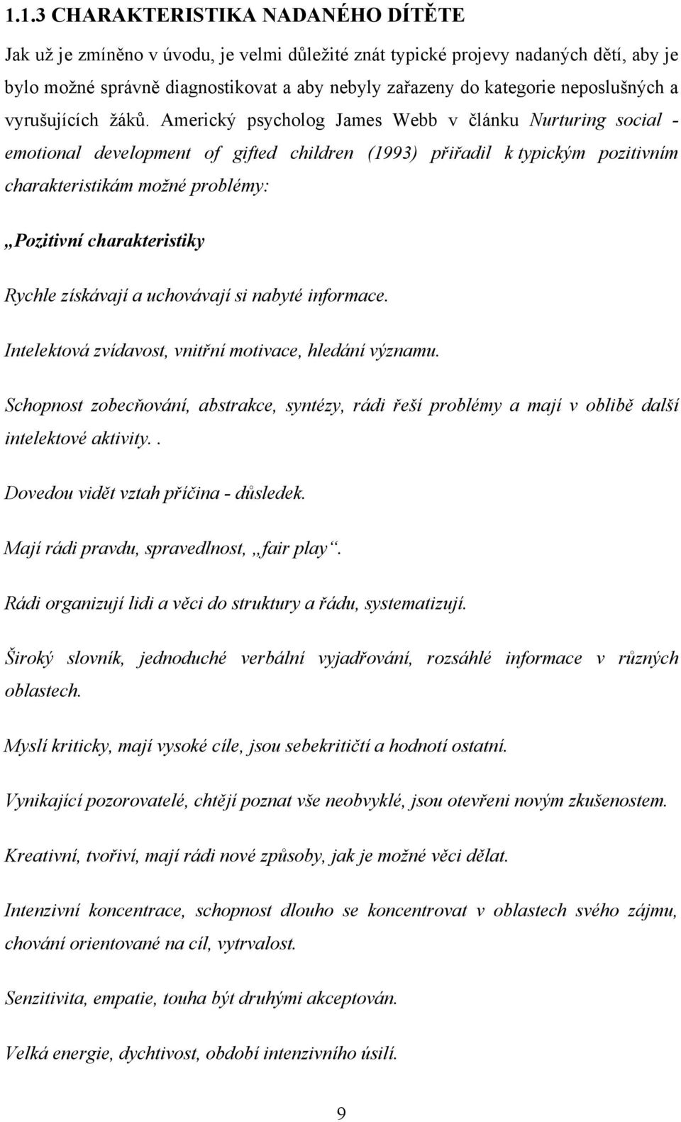 Americký psycholog James Webb v článku Nurturing social - emotional development of gifted children (1993) přiřadil k typickým pozitivním charakteristikám možné problémy: Pozitivní charakteristiky