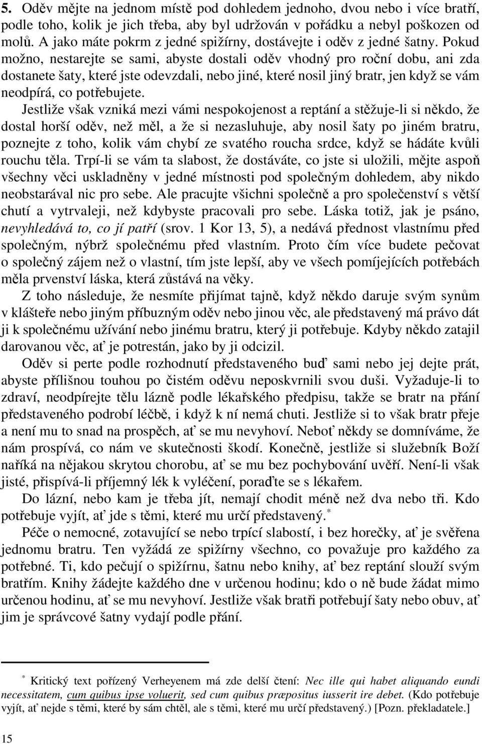 Pokud možno, nestarejte se sami, abyste dostali oděv vhodný pro roční dobu, ani zda dostanete šaty, které jste odevzdali, nebo jiné, které nosil jiný bratr, jen když se vám neodpírá, co potřebujete.