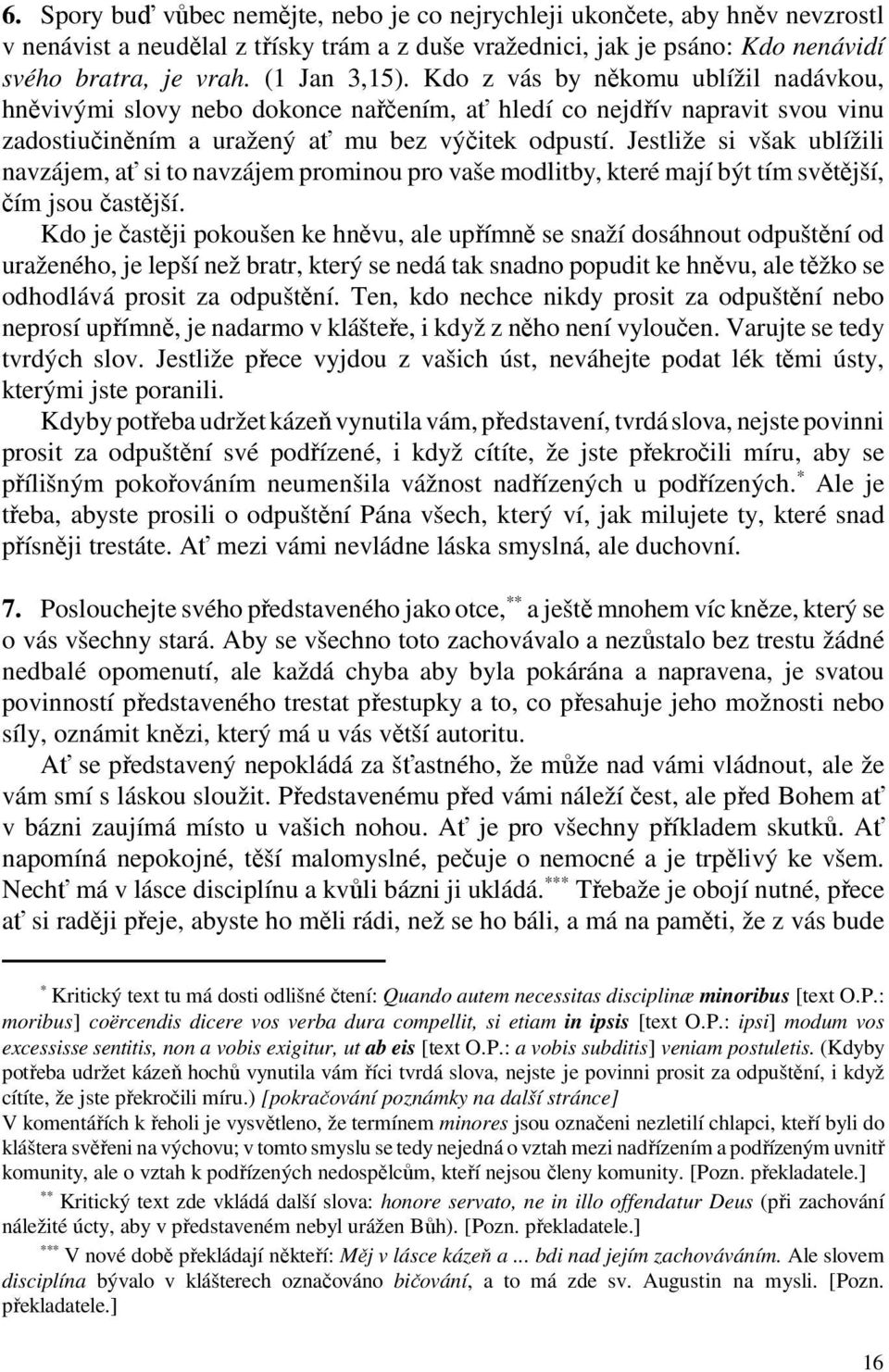 Jestliže si však ublížili navzájem, ať si to navzájem prominou pro vaše modlitby, které mají být tím světější, čím jsou častější.