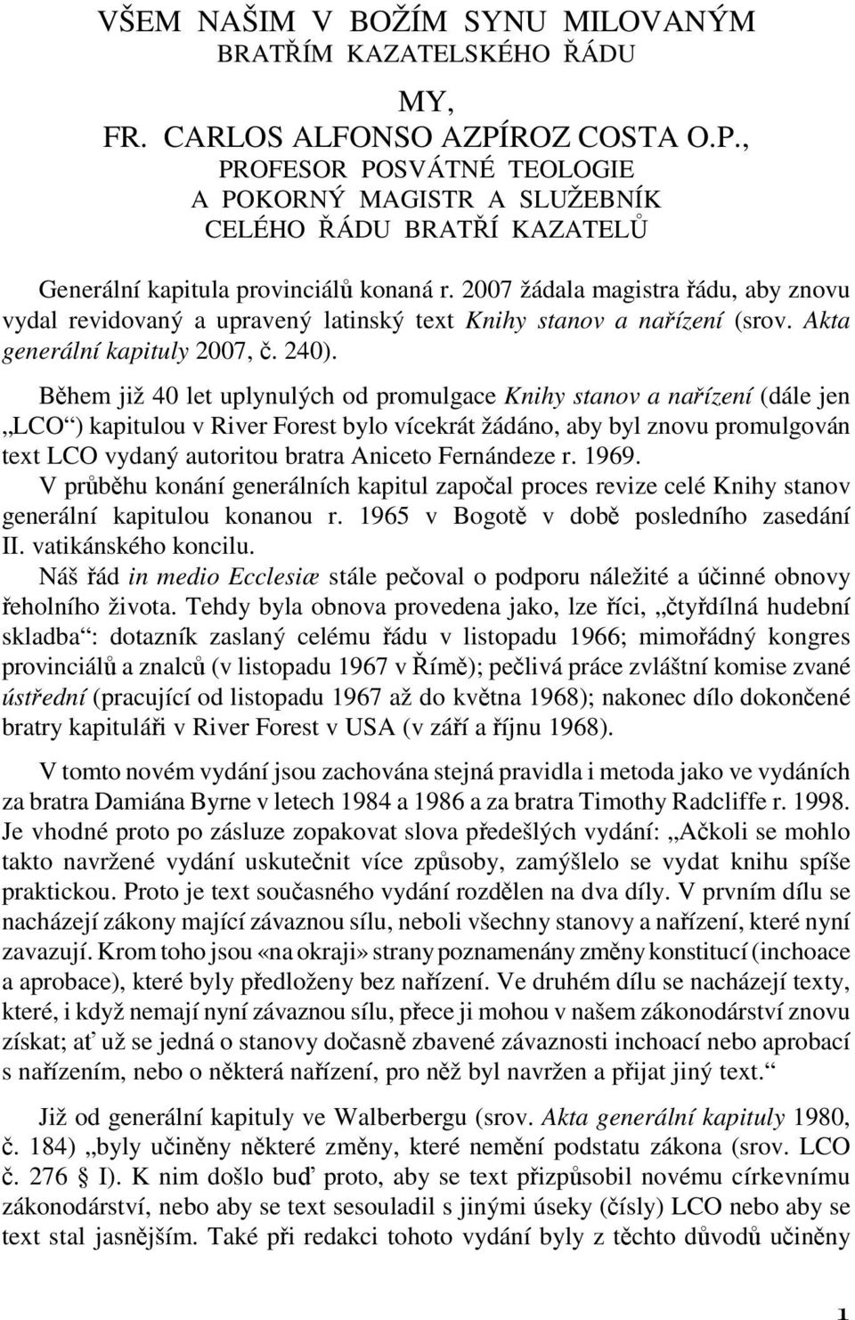 2007 žádala magistra řádu, aby znovu vydal revidovaný a upravený latinský text Knihy stanov a nařízení (srov. Akta generální kapituly 2007, č. 240).