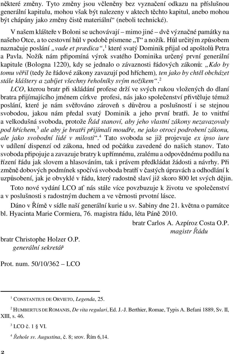 V našem klášteře v Boloni se uchovávají mimo jiné dvě význačné památky na našeho Otce, a to cestovní hůl v podobě písmene T a nožík.