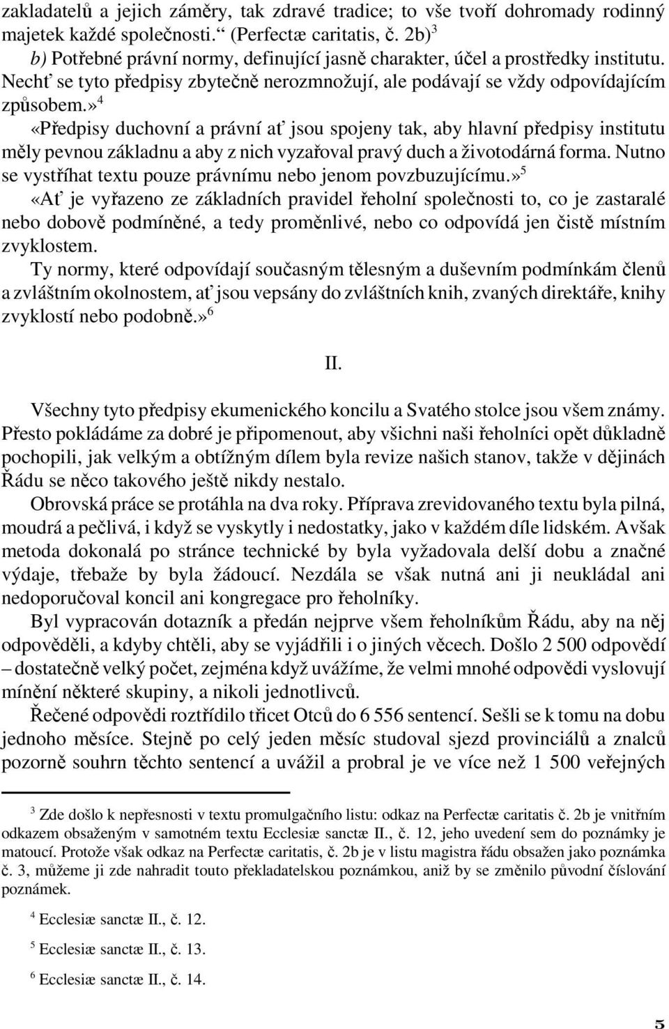 » 4 «Předpisy duchovní a právní ať jsou spojeny tak, aby hlavní předpisy institutu měly pevnou základnu a aby z nich vyzařoval pravý duch a životodárná forma.