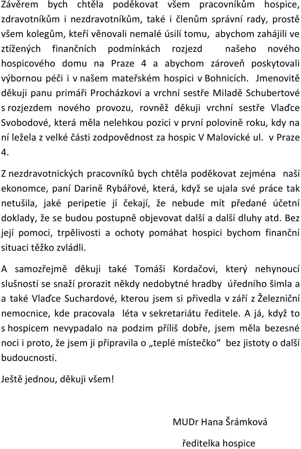 Jmenovitě děkuji panu primáři Procházkovi a vrchní sestře Miladě Schubertové s rozjezdem nového provozu, rovněž děkuji vrchní sestře Vlaďce Svobodové, která měla nelehkou pozici v první polovině