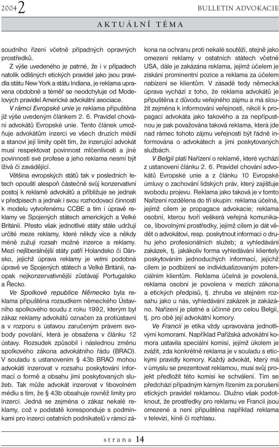 pravidel Americké advokátní asociace. V rámci Evropské unie je reklama připuštěna již výše uvedeným článkem 2. 6. Pravidel chování advokátů Evropské unie.