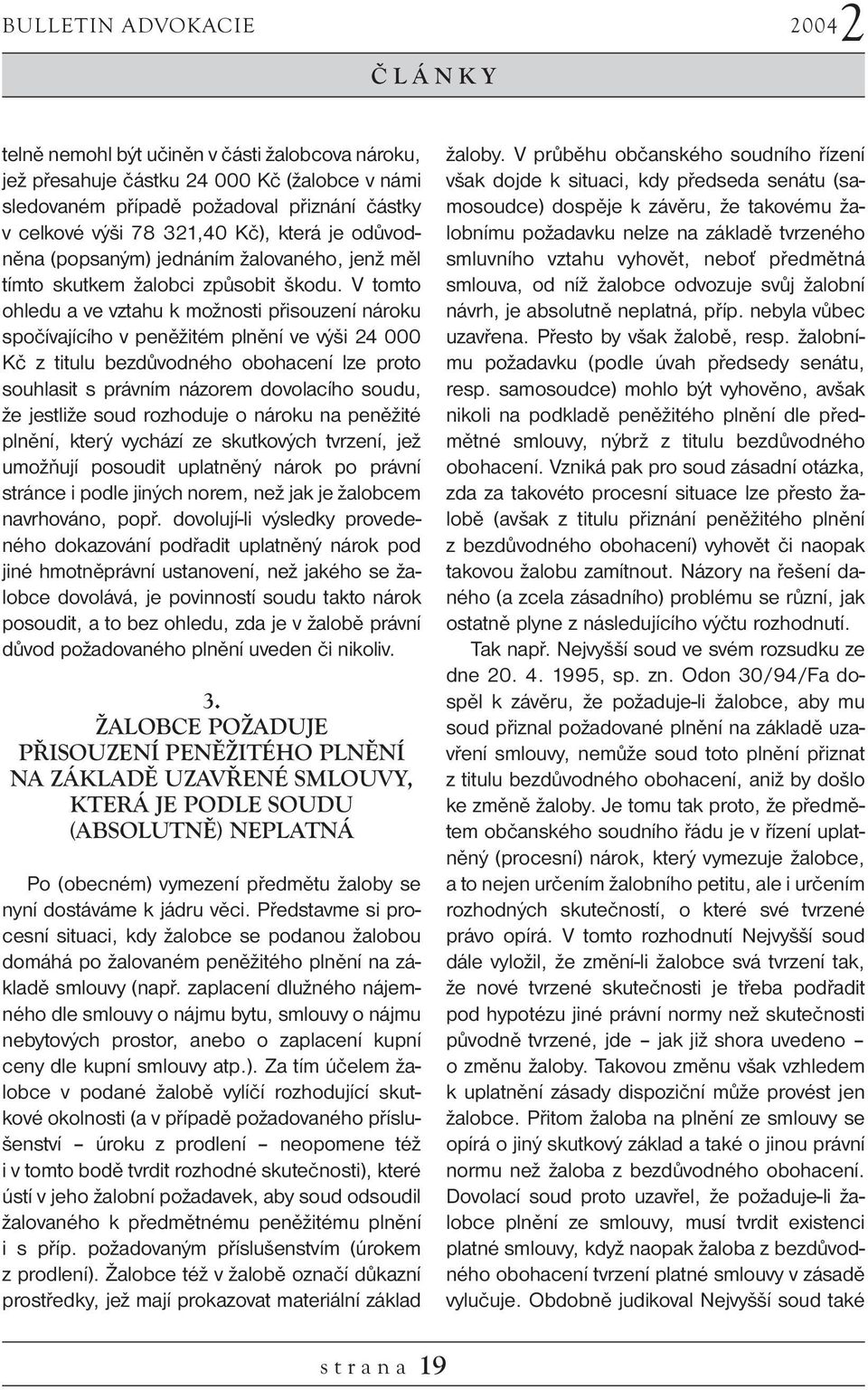 V tomto ohledu a ve vztahu k možnosti přisouzení nároku spočívajícího v peněžitém plnění ve výši 24 000 Kč z titulu bezdůvodného obohacení lze proto souhlasit s právním názorem dovolacího soudu, že