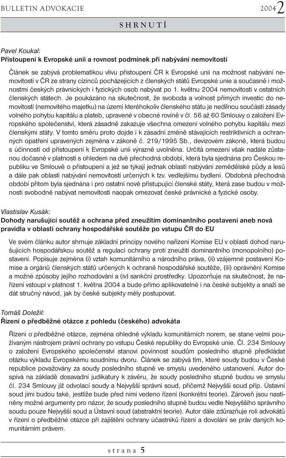 Je poukázáno na skutečnost, že svoboda a volnost přímých investic do nemovitostí (nemovitého majetku) na území kteréhokoliv členského státu je nedílnou součástí zásady volného pohybu kapitálu a