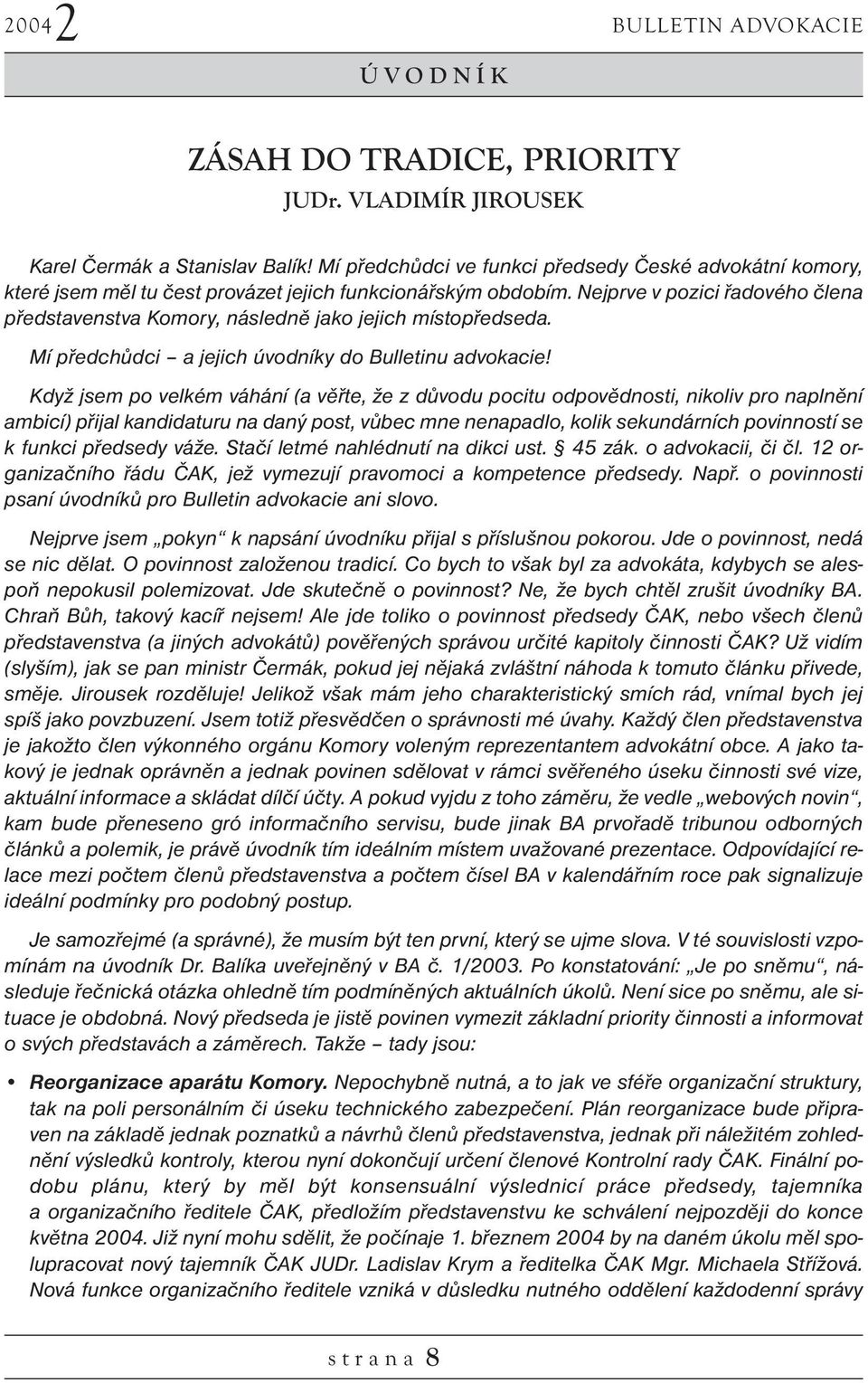 Nejprve v pozici řadového člena představenstva Komory, následně jako jejich místopředseda. Mí předchůdci a jejich úvodníky do Bulletinu advokacie!