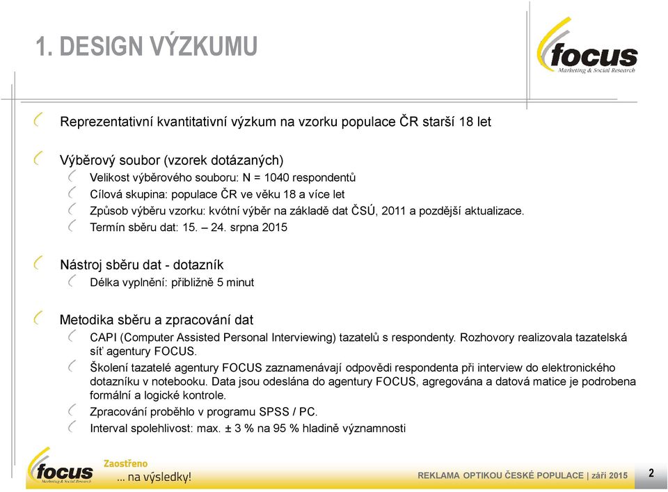 . srpna 0 Nástroj sběru dat - dotazník Délka vyplnění: přibližně minut Metodika sběru a zpracování dat CAPI (Computer Assisted Personal Interviewing) tazatelů s respondenty.