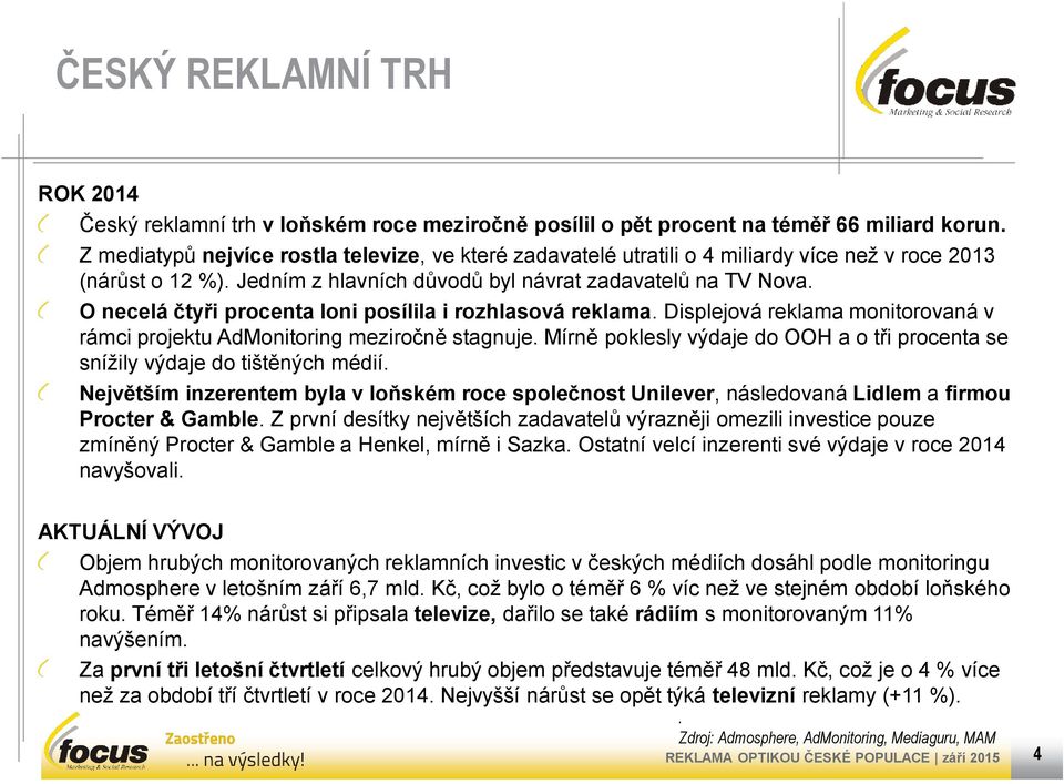 O necelá čtyři procenta loni posílila i rozhlasová reklama. Displejová reklama monitorovaná v rámci projektu AdMonitoring meziročně stagnuje.