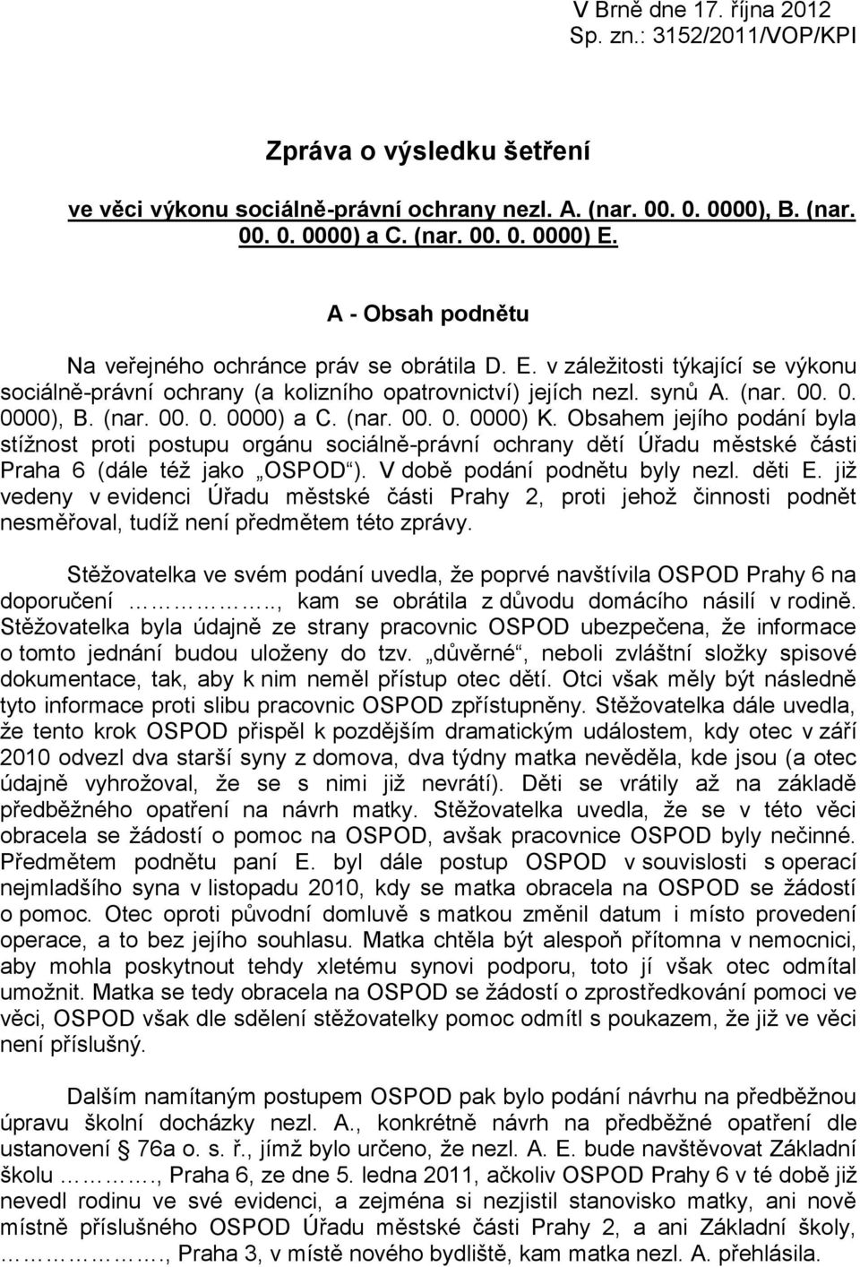 (nar. 00. 0. 0000) K. Obsahem jejího podání byla stížnost proti postupu orgánu sociálně-právní ochrany dětí Úřadu městské části Praha 6 (dále též jako OSPOD ). V době podání podnětu byly nezl. děti E.