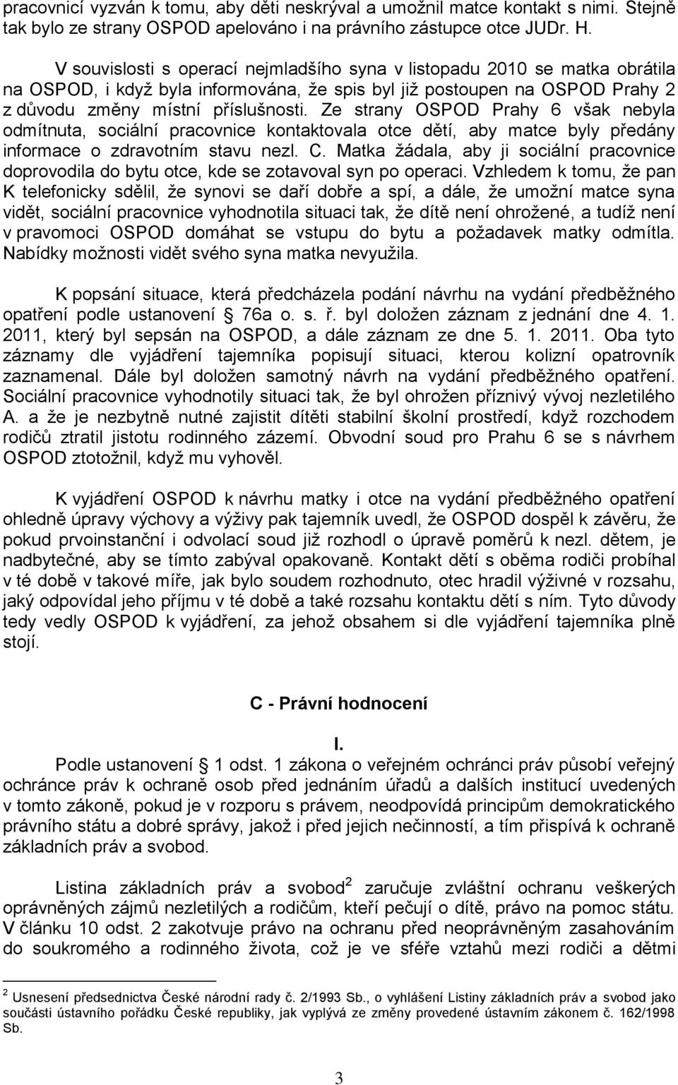 Ze strany OSPOD Prahy 6 však nebyla odmítnuta, sociální pracovnice kontaktovala otce dětí, aby matce byly předány informace o zdravotním stavu nezl. C.