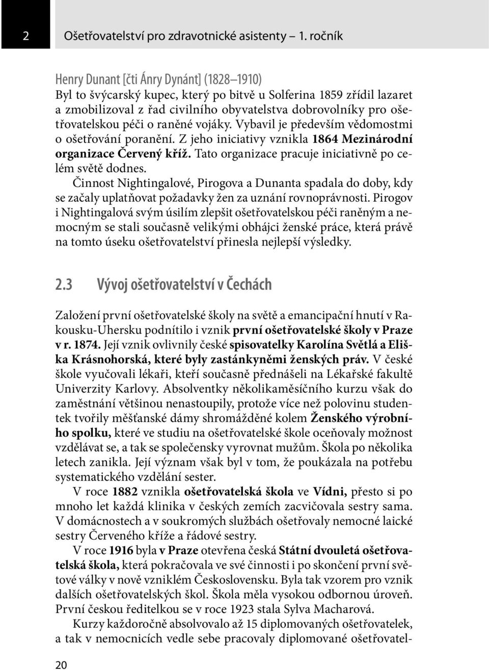 péči o raněné vojáky. Vybavil je především vědomostmi o ošetřování poranění. Z jeho iniciativy vznikla 1864 Mezinárodní organizace Červený kříž.