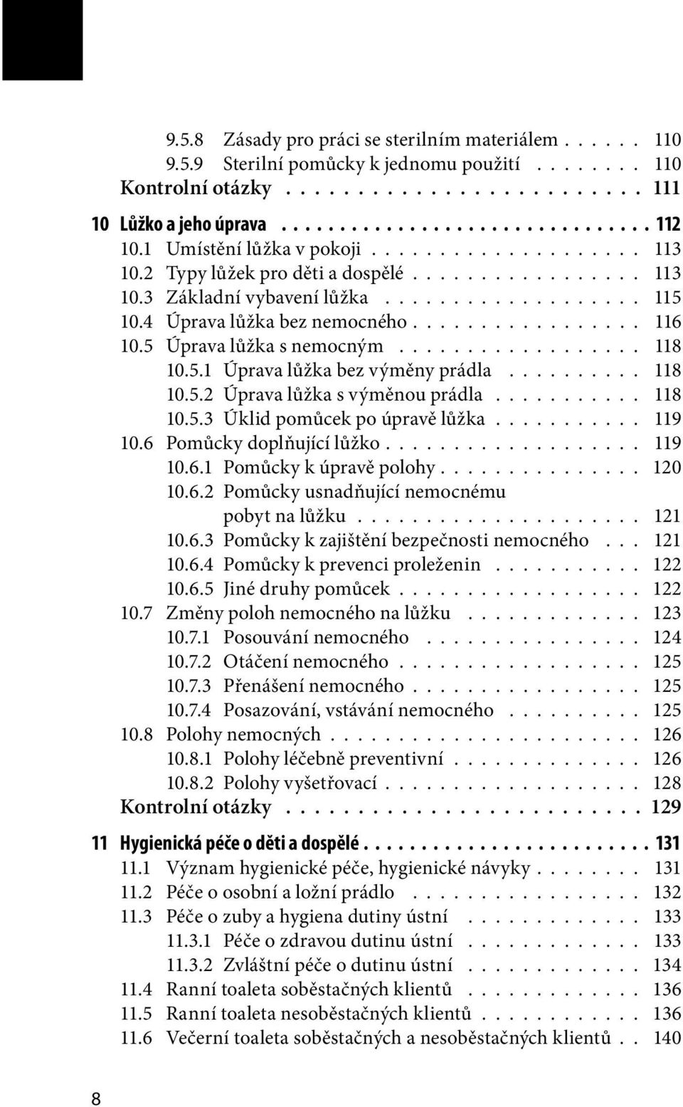 5 Úprava lůžka s nemocným.................. 118 10.5.1 Úprava lůžka bez výměny prádla.......... 118 10.5.2 Úprava lůžka s výměnou prádla........... 118 10.5.3 Úklid pomůcek po úpravě lůžka........... 119 10.