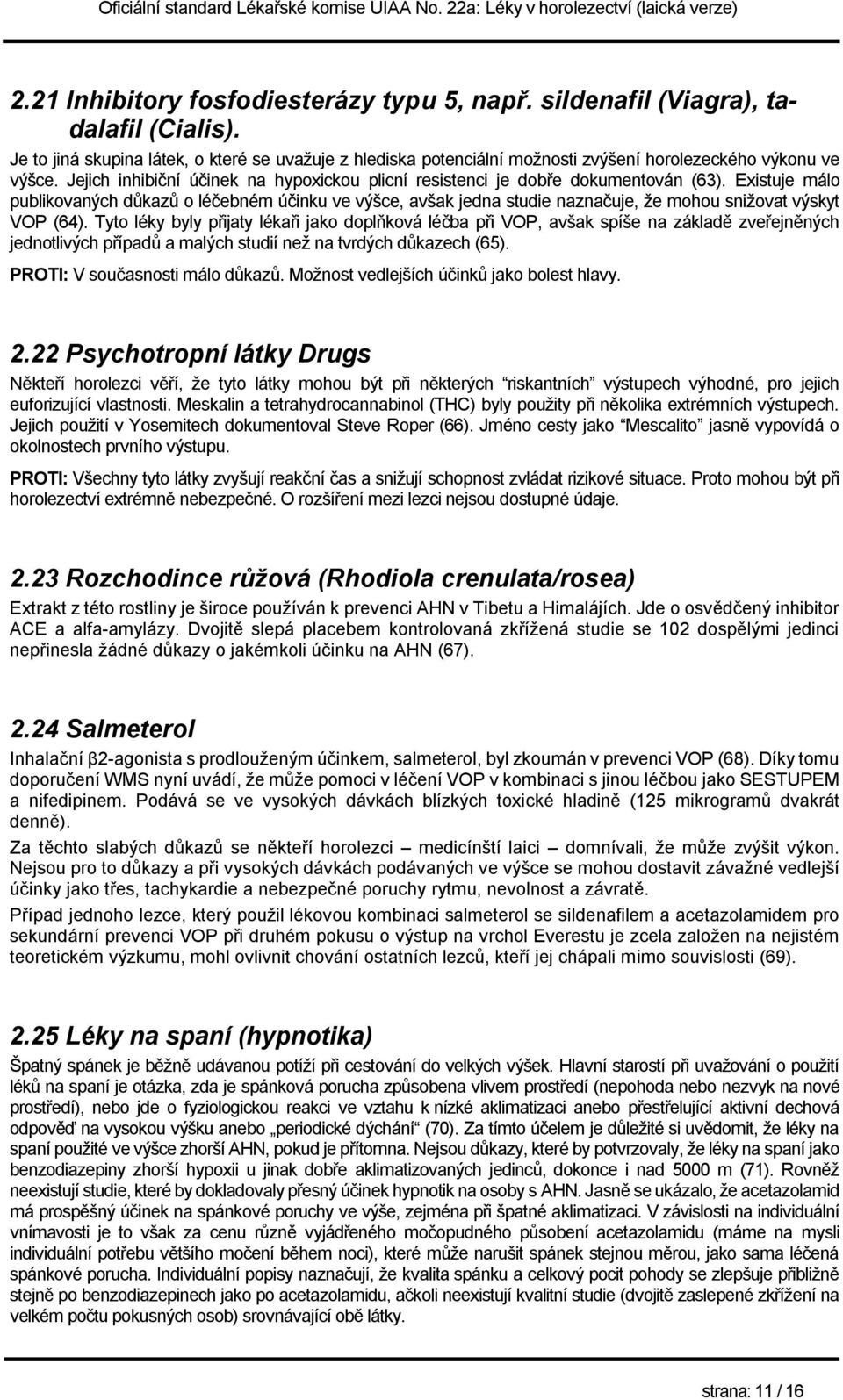 Existuje málo publikovaných důkazů o léčebném účinku ve výšce, avšak jedna studie naznačuje, že mohou snižovat výskyt VOP (64).