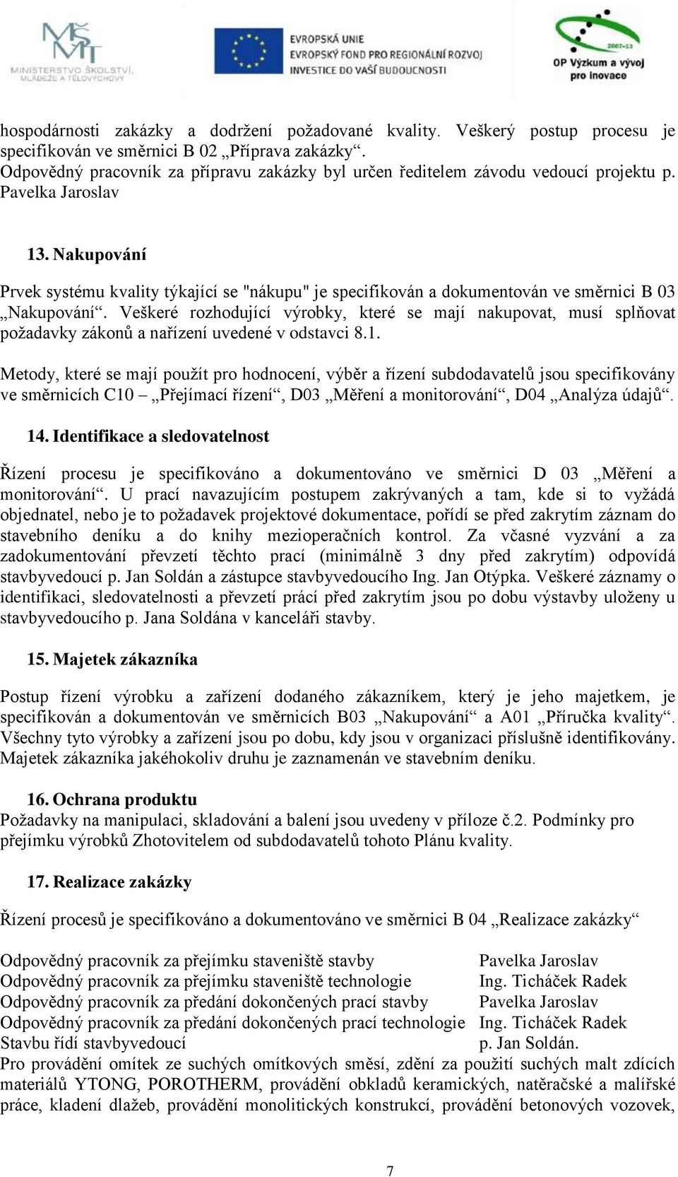 Veškeré rozhodující výrobky, které se jí nkupovt, usí splňovt poždvky zákonů nřízení uvedené v odstvci 8.1.