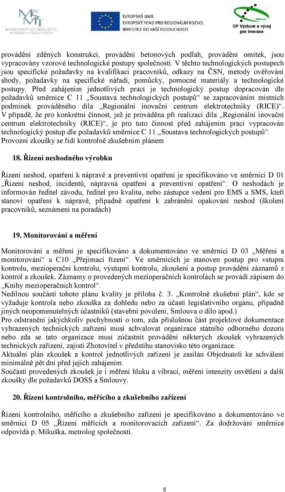 Před zhájení jednotlivých prcí je technologický postup doprcován dle poždvků sěrnice C 11 Soustv technologických postupů se zprcování ístních podínek prováděného díl Regionální inovční centru