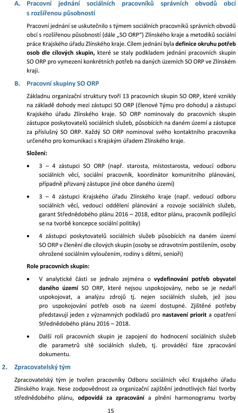 Cílem jednání byla definice okruhu potřeb osob dle cílových skupin, které se staly podkladem jednání pracovních skupin SO ORP pro vymezení konkrétních potřeb na daných územích SO ORP ve Zlínském