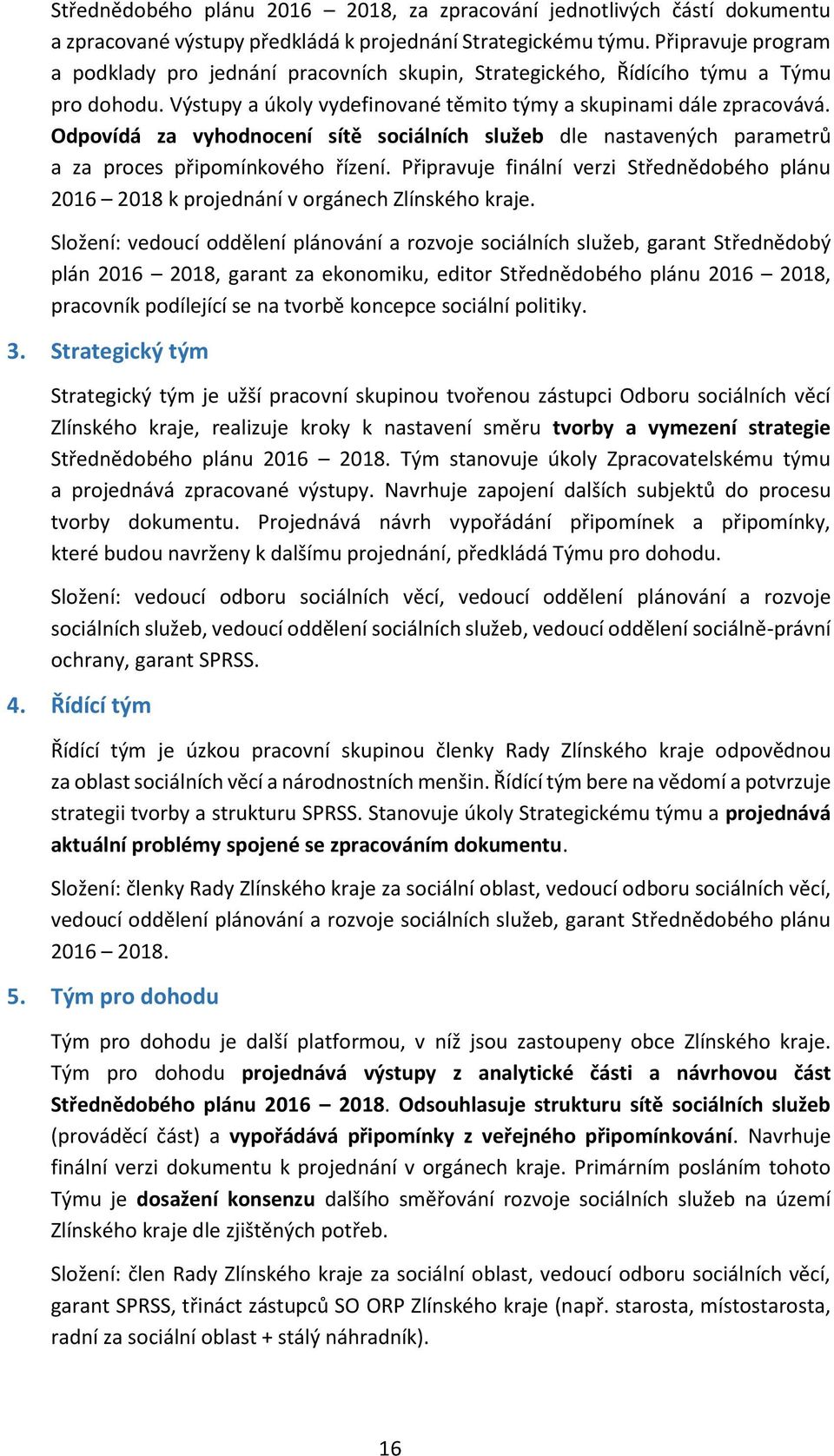 Odpovídá za vyhodnocení sítě sociálních služeb dle nastavených parametrů a za proces připomínkového řízení.