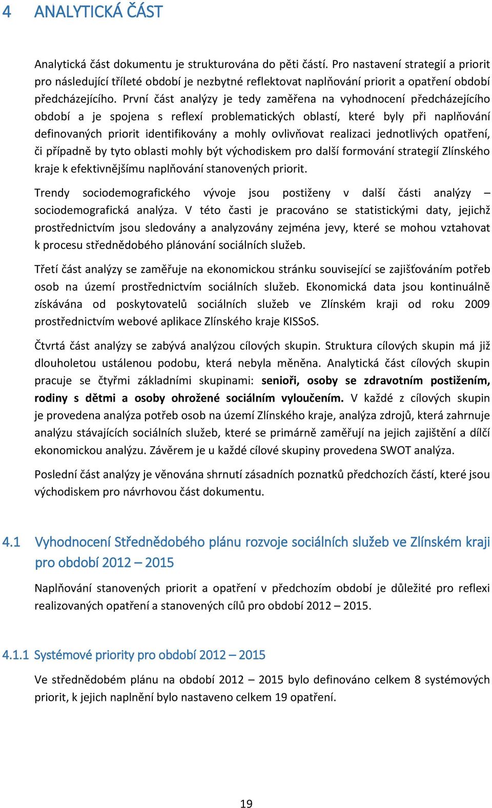 První část analýzy je tedy zaměřena na vyhodnocení předcházejícího období a je spojena s reflexí problematických oblastí, které byly při naplňování definovaných priorit identifikovány a mohly