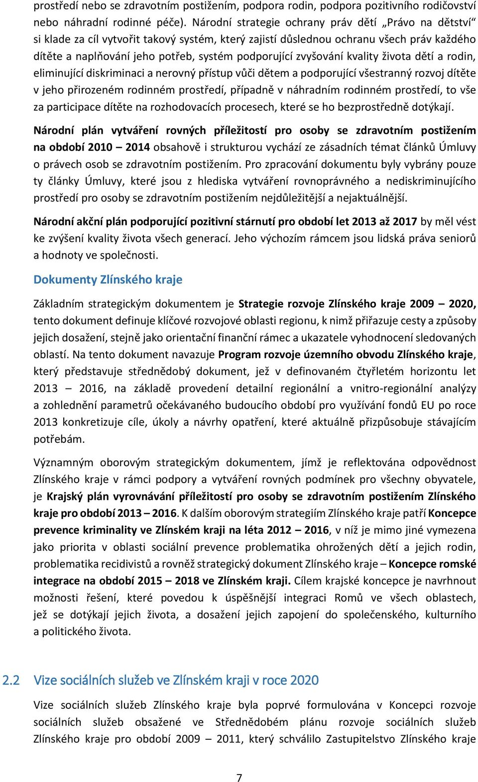 zvyšování kvality života dětí a rodin, eliminující diskriminaci a nerovný přístup vůči dětem a podporující všestranný rozvoj dítěte v jeho přirozeném rodinném prostředí, případně v náhradním rodinném