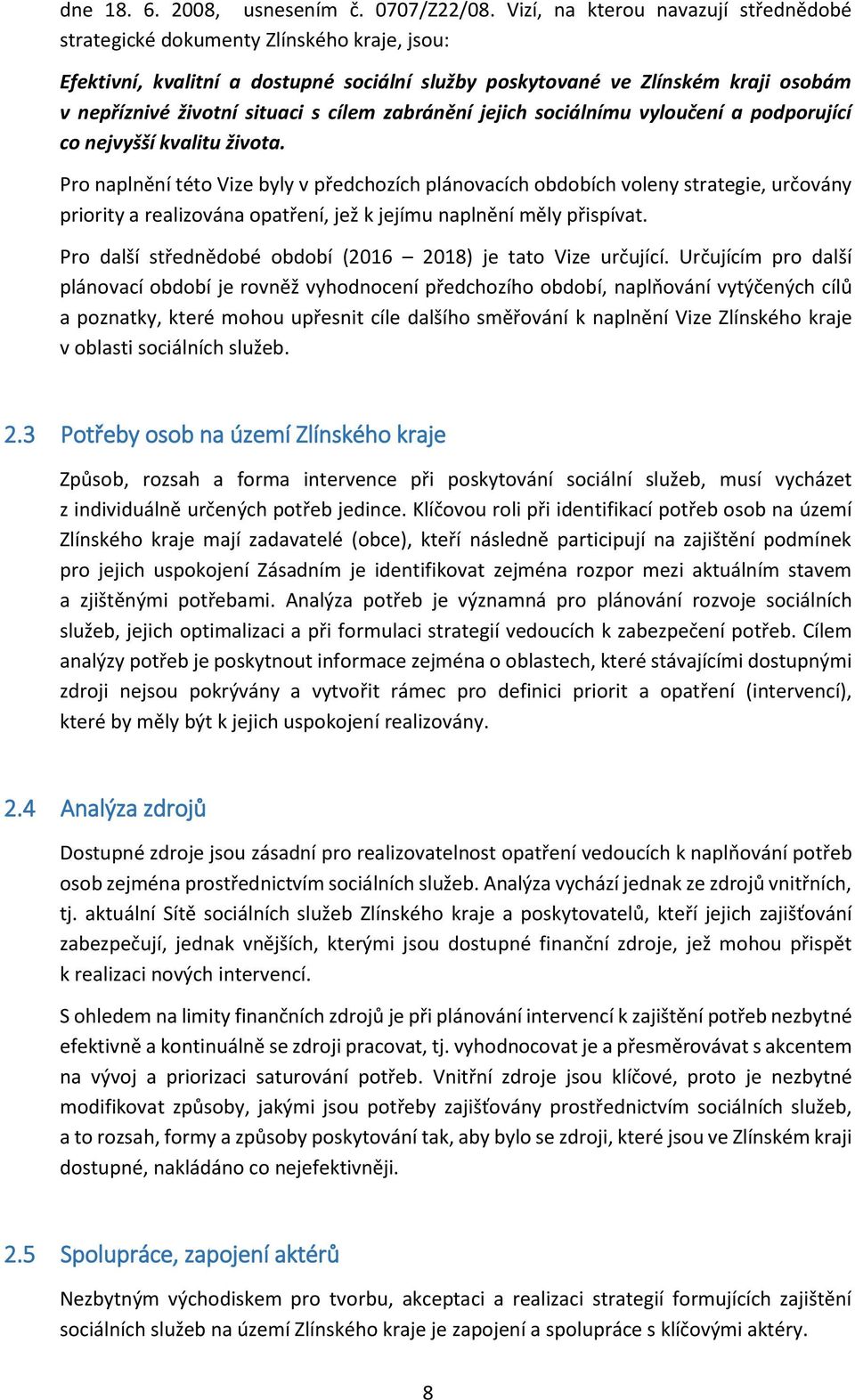 cílem zabránění jejich sociálnímu vyloučení a podporující co nejvyšší kvalitu života.