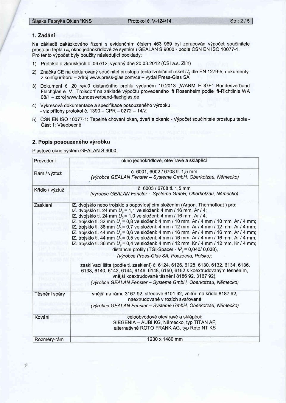 Pro tento vfpo6et byly pouzity n6sledujici podklady 1 ) Protokol o zkou5k6ch e. 067112, vydanf dne 20.03.2012 (CSl a.s. Zlin) 2) ZnalkaCEnadeklarovanfsoudinitel prostuputeplalzoladnichskel QdleEN1279-5,dokumenty z konfigurdtoru - zdroj www.