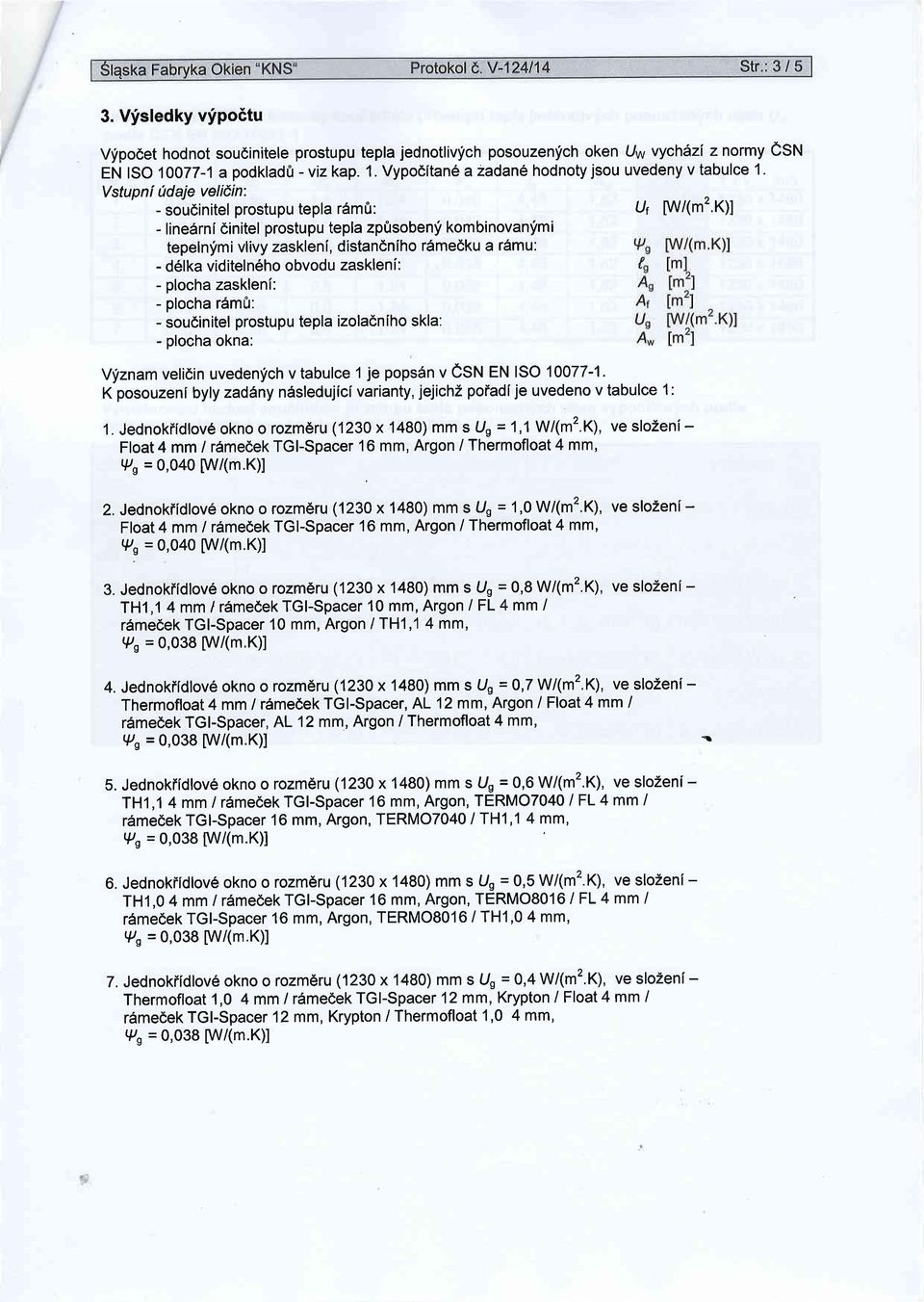 o] - line6rni 6initel prostupu tepla zpftsobenf kombinovanfmi tepelnfmi vlivy zasklenf, distandniho r6me6ku a r6mu: - d6lka viditeln6ho obvodu zaskleni: - plocha zasklen[: - plocha rdm&: - sou6initel