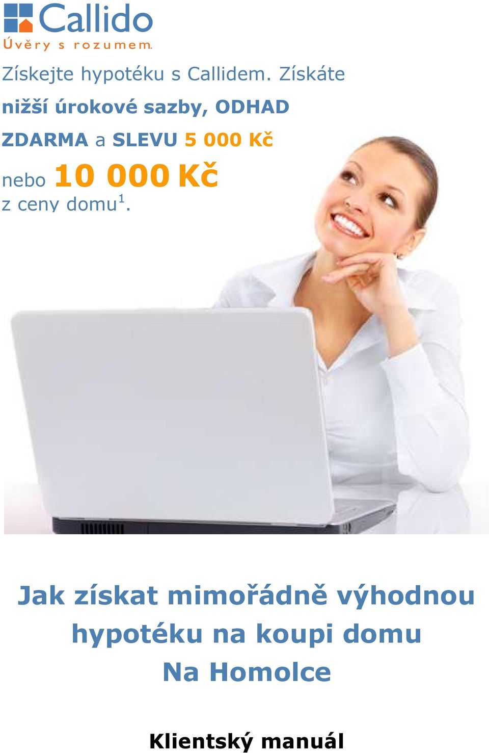 5 000 Kč nebo 10 000 Kč z ceny domu 1.