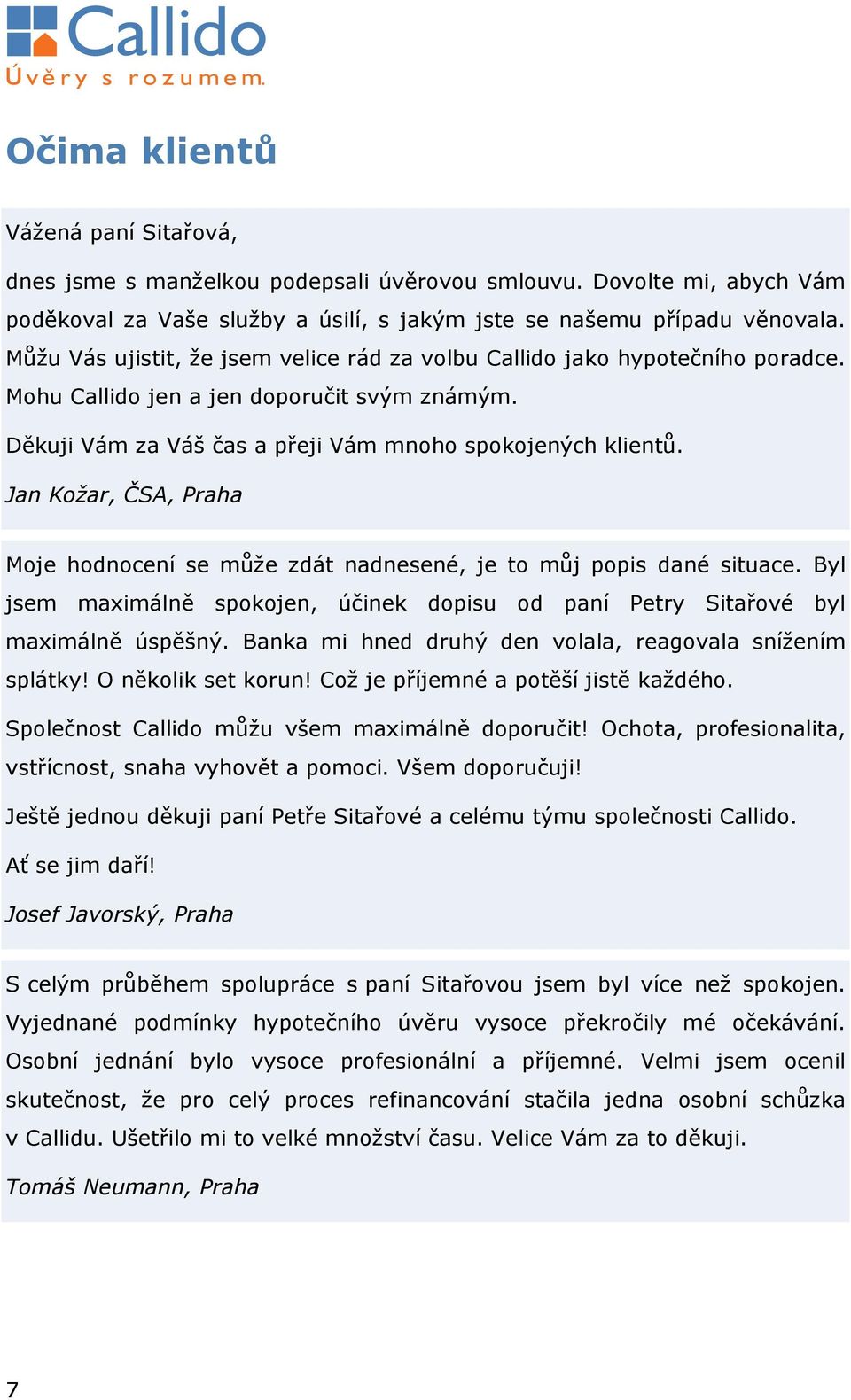 Jan Kožar, ČSA, Praha Moje hodnocení se může zdát nadnesené, je to můj popis dané situace. Byl jsem maximálně spokojen, účinek dopisu od paní Petry Sitařové byl maximálně úspěšný.