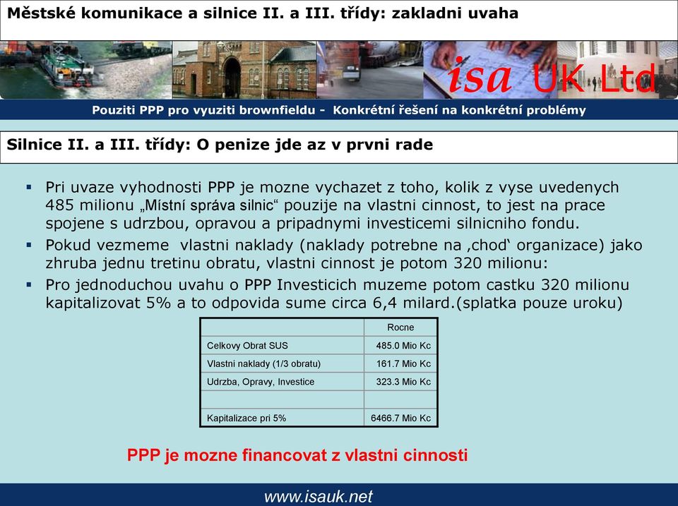 třídy: O penize jde az v prvni rade Pri uvaze vyhodnosti PPP je mozne vychazet z toho, kolik z vyse uvedenych 485 milionu Místní správa silnic pouzije na vlastni cinnost, to jest na prace spojene s