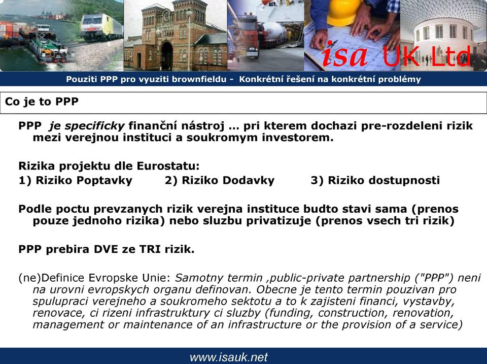 privatizuje (prenos vsech tri rizik) PPP prebira DVE ze TRI rizik. (ne)definice Evropske Unie: Samotny termin public-private partnership ("PPP") neni na urovni evropskych organu definovan.