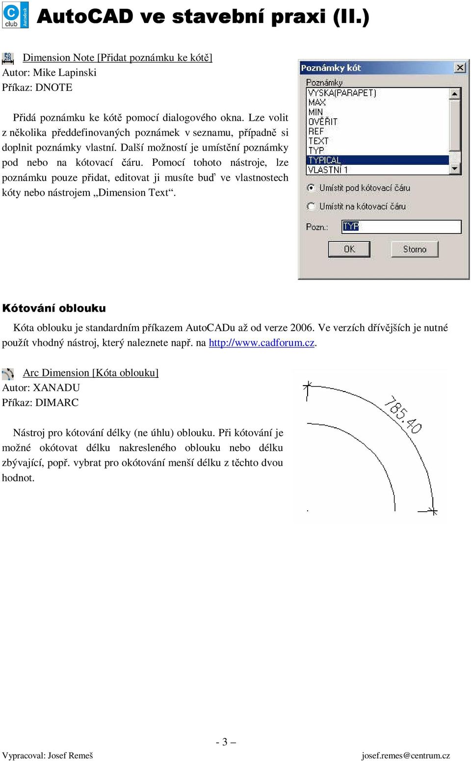 Pomocí tohoto nástroje, lze poznámku pouze přidat, editovat ji musíte buď ve vlastnostech kóty nebo nástrojem Dimension Text.