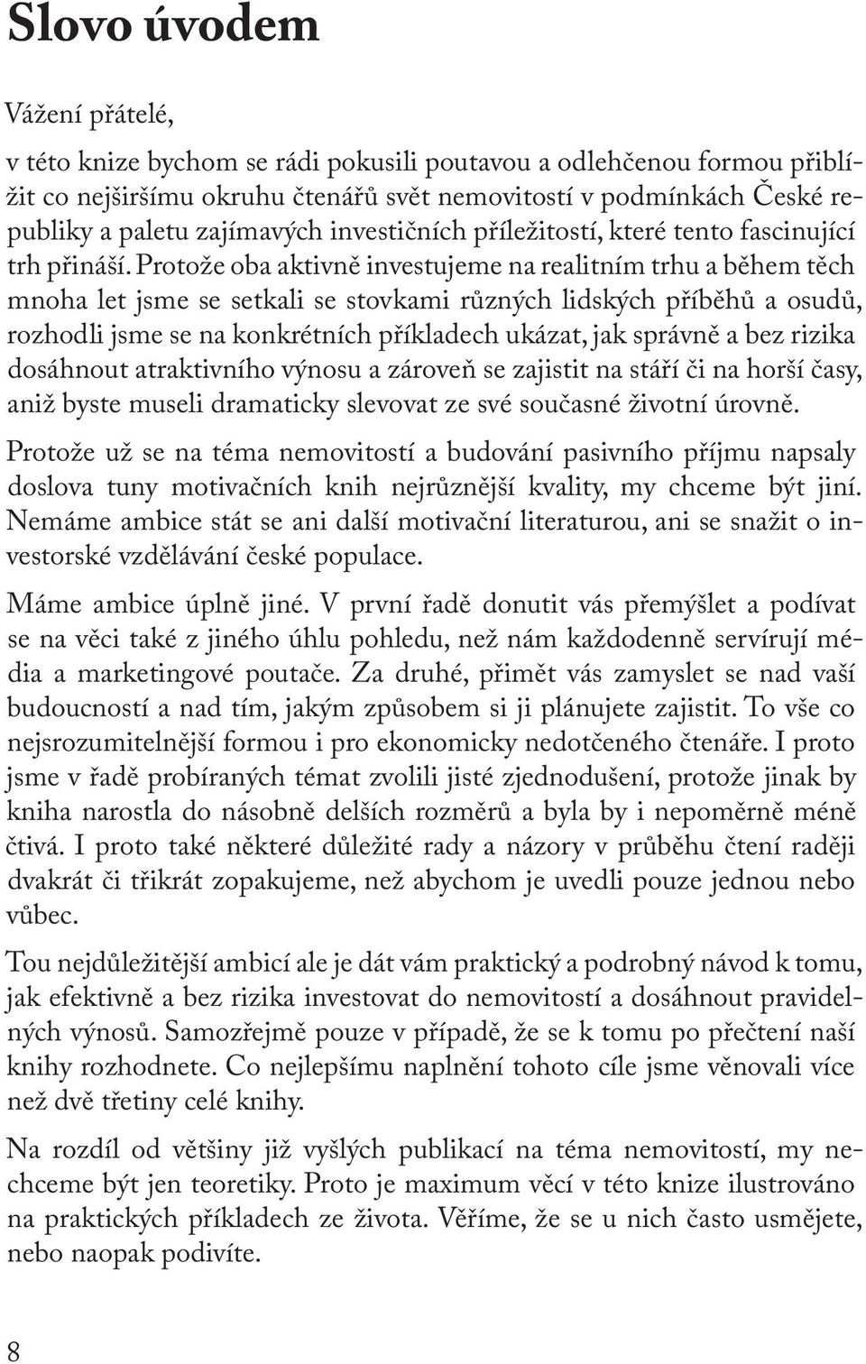 Protože oba aktivně investujeme na realitním trhu a během těch mnoha let jsme se setkali se stovkami různých lidských příběhů a osudů, rozhodli jsme se na konkrétních příkladech ukázat, jak správně a