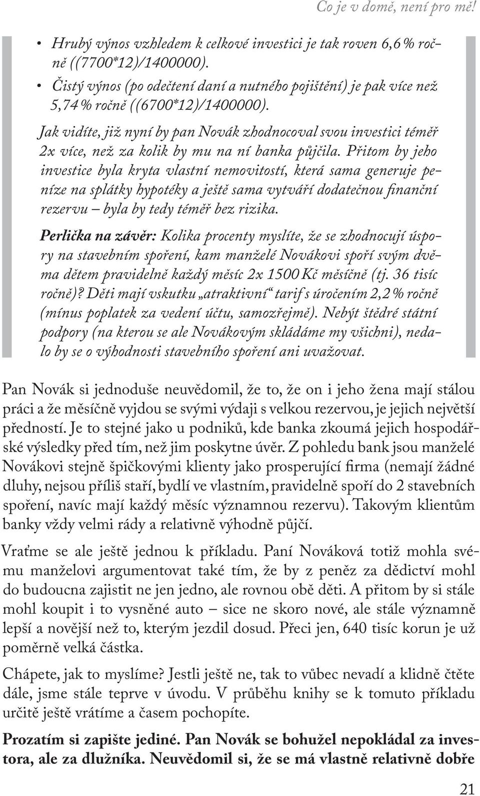 Jak vidíte, již nyní by pan Novák zhodnocoval svou investici téměř 2x více, než za kolik by mu na ní banka půjčila.