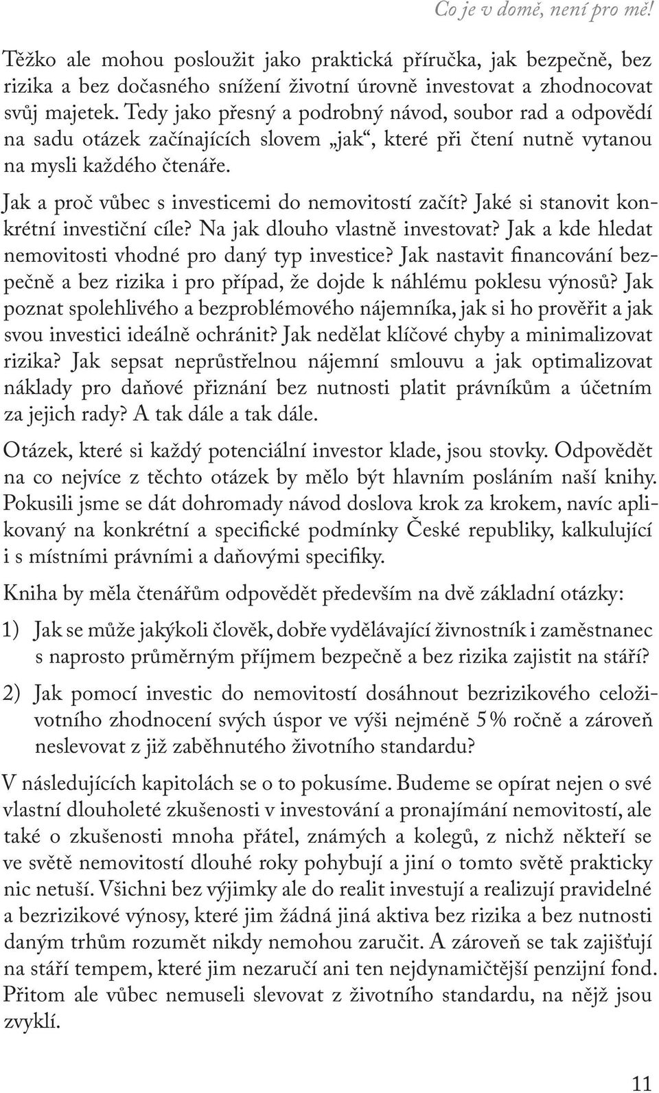 Jak a proč vůbec s investicemi do nemovitostí začít? Jaké si stanovit konkrétní investiční cíle? Na jak dlouho vlastně investovat? Jak a kde hledat nemovitosti vhodné pro daný typ investice?