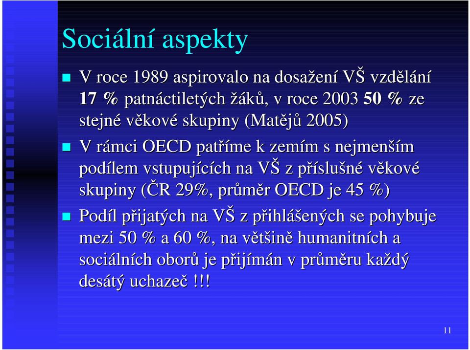 z příslušné věkové skupiny (ČR 29%, průměr OECD je 45 %) Podíl přijatých na VŠ z přihlášených se pohybuje