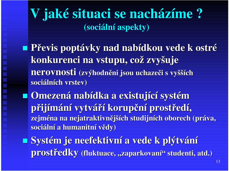 (zvýhodněni jsou uchazeči s vyšších sociálních vrstev) Omezená nabídka a existující systém přijímání vytváří