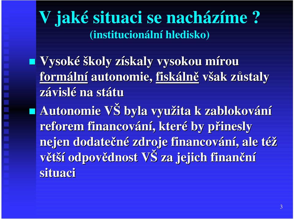 autonomie, fiskálně však zůstaly závislé na státu Autonomie VŠ byla využita k