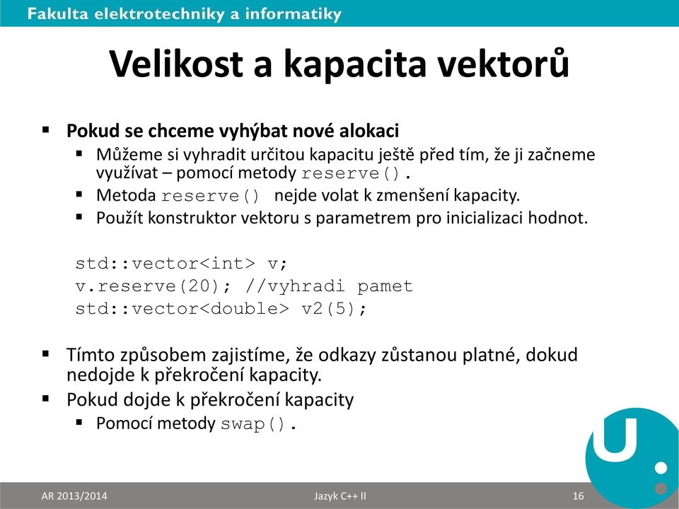 Použít konstruktor vektoru s parametrem pro inicializaci hodnot. std::vector<int> v; v.