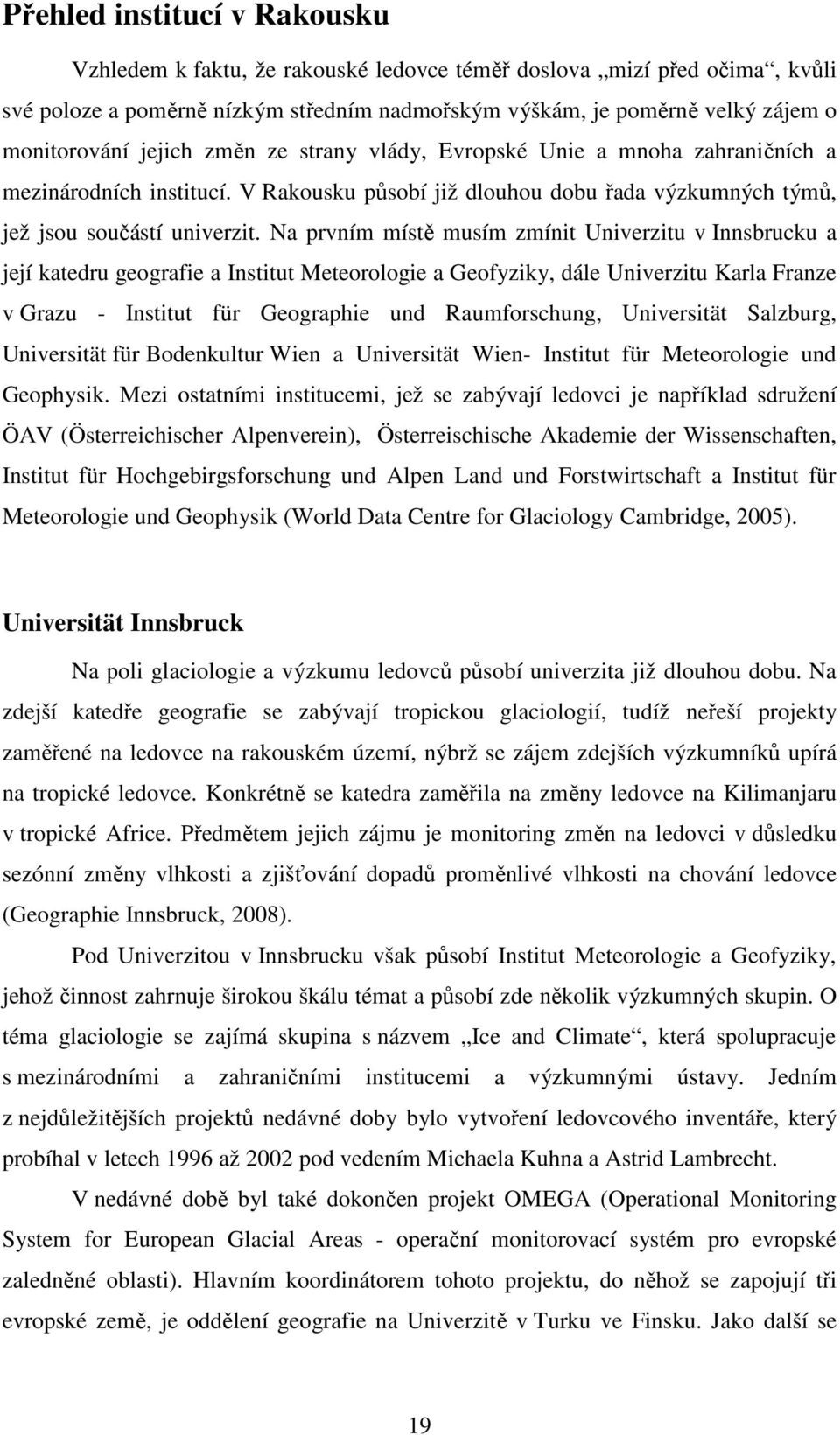 Na prvním místě musím zmínit Univerzitu v Innsbrucku a její katedru geografie a Institut Meteorologie a Geofyziky, dále Univerzitu Karla Franze v Grazu - Institut für Geographie und Raumforschung,