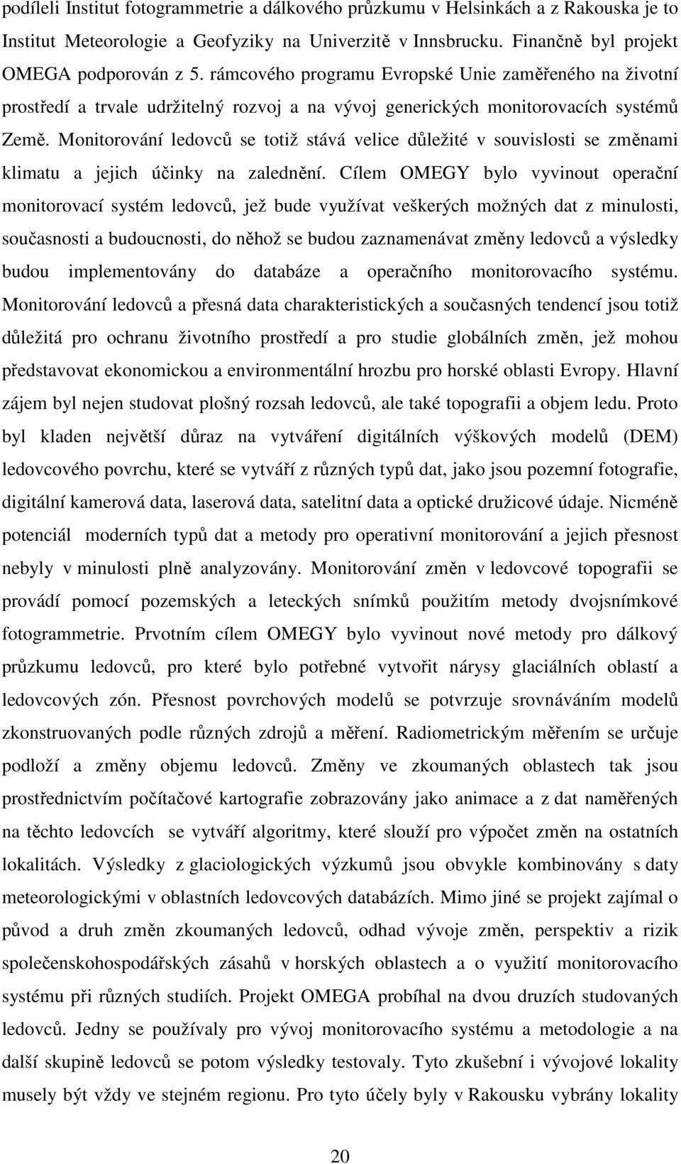 Monitorování ledovců se totiž stává velice důležité v souvislosti se změnami klimatu a jejich účinky na zalednění.